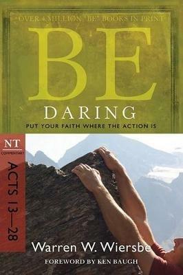 Be Daring ( Acts 13- 28 ): Put Your Faith Where the Action is - Warren W Wiersbe - cover