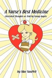 A Nurse's Best Medicine: Cherished Thoughts as Told by Young Angels - Mae Vanpelt - cover