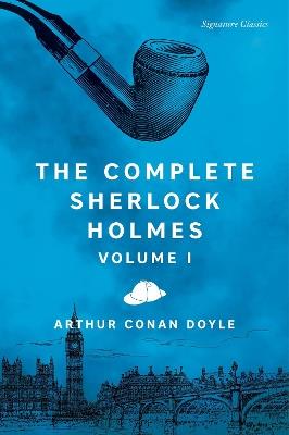 The Complete Sherlock Holmes, Volume I - Sir Arthur Conan Doyle - cover