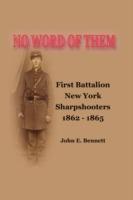 No Word of Them: First Battalion New York Sharpshooters, 1862-1865 - John Bennett - cover