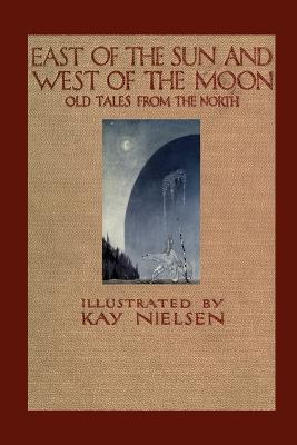 East of the Sun and West of the Moon - Peter Christen Asbjornsen,George Webbe Dasent,Kay Nielsen - cover
