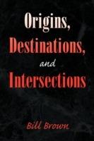 Origins, Destinations, and Intersections - Bill Brown - cover