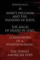 Mary's Delusion and the Passions of Jesus, the Angel of Death in Love, Confessions of a Nymphomaniac, the Female American Pope