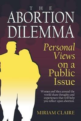 The Abortion Dilemma: Personal Views on a Public Issue - Miriam Claire - cover