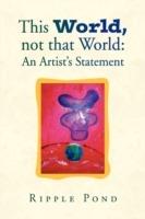 This World, not that World: An Artist's Statement