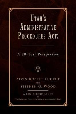Utah's Administrative Procedures ACT - Alvin Robert Thorup,Alvin Robert Thorup and Stephen G Wood - cover