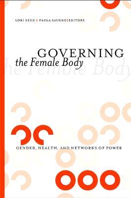 Governing the Female Body: Gender, Health, and Networks of Power - cover