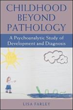 Childhood beyond Pathology: A Psychoanalytic Study of Development and Diagnosis