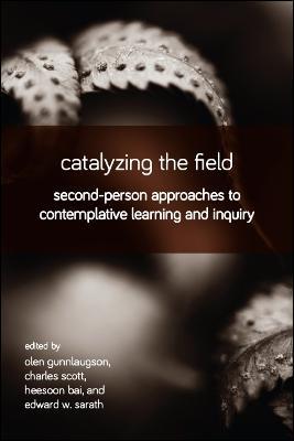 Catalyzing the Field: Second-Person Approaches to Contemplative Learning and Inquiry - cover