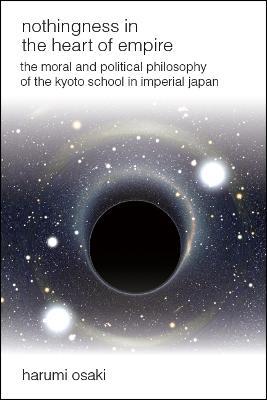 Nothingness in the Heart of Empire: The Moral and Political Philosophy of the Kyoto School in Imperial Japan - Harumi Osaki - cover