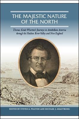 The Majestic Nature of the North: Thomas Kelah Wharton's Journeys in Antebellum America through the Hudson River Valley and New England - cover