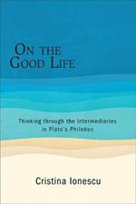 On the Good Life: Thinking through the Intermediaries in Plato's Philebus