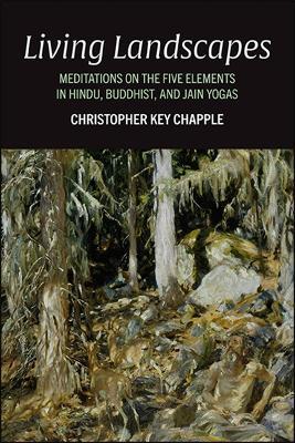 Living Landscapes: Meditations on the Five Elements in Hindu, Buddhist, and Jain Yogas - Christopher Key Chapple - cover