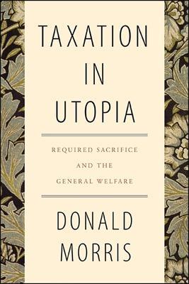 Taxation in Utopia: Required Sacrifice and the General Welfare - Donald Morris - cover