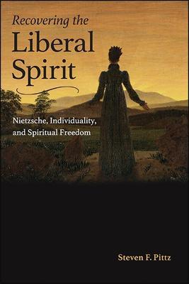 Recovering the Liberal Spirit: Nietzsche, Individuality, and Spiritual Freedom - Steven F. Pittz - cover