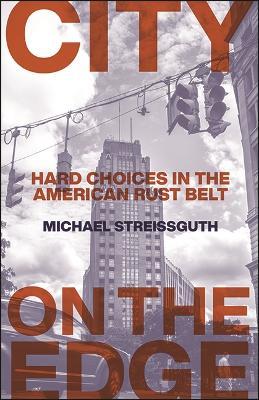 City on the Edge: Hard Choices in the American Rust Belt - Michael Streissguth - cover