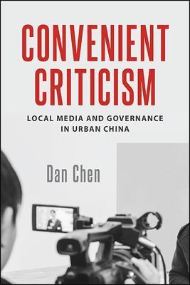 Convenient Criticism: Local Media and Governance in Urban China - Dan Chen - cover