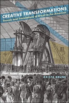 Creative Transformations: Travels and Translations of Brazil in the Americas - Krista Brune - cover