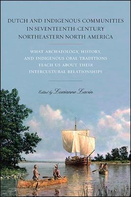 Dutch and Indigenous Communities in Seventeenth-Century Northeastern North America: What Archaeology, History, and Indigenous Oral Traditions Teach Us about Their Intercultural Relationships - cover