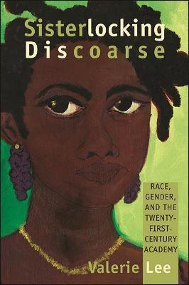 Sisterlocking Discoarse: Race, Gender, and the Twenty-First-Century Academy - Valerie Lee - cover