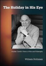 The Holiday in His Eye: Stanley Cavell's Vision of Film and Philosophy