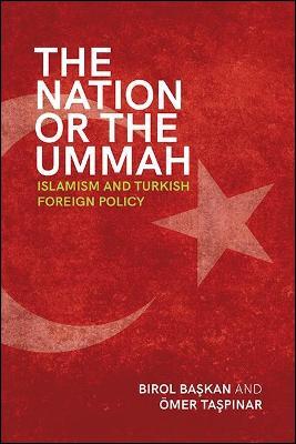 The Nation or the Ummah: Islamism and Turkish Foreign Policy - Birol Baskan,OEmer Taspinar - cover