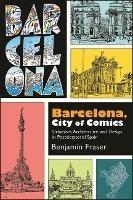 Barcelona, City of Comics: Urbanism, Architecture, and Design in Postdictatorial Spain - Benjamin Fraser - cover