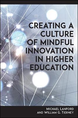 Creating a Culture of Mindful Innovation in Higher Education - Michael Lanford,William G. Tierney - cover