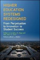 Higher Education Systems Redesigned: From Perpetuation to Innovation to Student Success