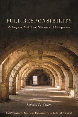 Full Responsibility: On Pragmatic, Political, and Other Modes of Sharing Action - Steven G. Smith - cover