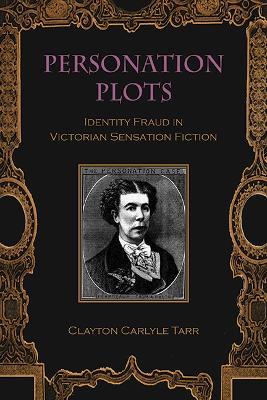 Personation Plots: Identity Fraud in Victorian Sensation Fiction - Clayton Carlyle Tarr - cover