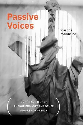 Passive Voices (On the Subject of Phenomenology and Other Figures of Speech) - Kristina Mendicino - cover