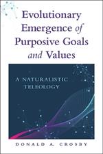 Evolutionary Emergence of Purposive Goals and Values: A Naturalistic Teleology