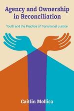 Agency and Ownership in Reconciliation: Youth and the Practice of Transitional Justice