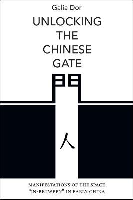 Unlocking the Chinese Gate: Manifestations of the Space "In-Between" in Early China - Galia Dor - cover