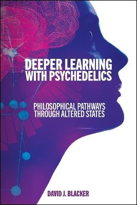 Deeper Learning with Psychedelics: Philosophical Pathways through Altered States - David J. Blacker - cover