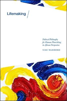 Lifemaking: Political Philosophy for Human Flourishing in African Perspective - Nimi Wariboko - cover
