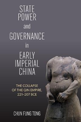 State Power and Governance in Early Imperial China: The Collapse of the Qin Empire, 221–207 BCE - Chun Fung Tong - cover