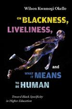 On Blackness, Liveliness, and What It Means to Be Human: Toward Black Specificity in Higher Education