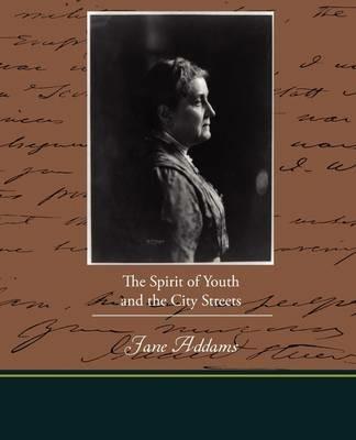 The Spirit of Youth and the City Streets - Jane Addams - cover