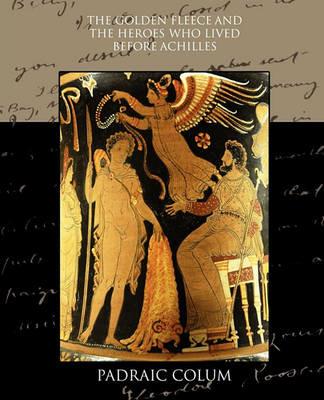 The Golden Fleece and the Heroes who Lived Before Achilles - Padraic Colum - cover