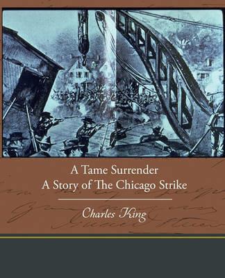 A Tame Surrender a Story of the Chicago Strike - Charles King - cover