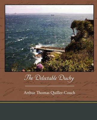 The Delectable Duchy - Arthur Thomas Quiller-Couch - cover