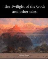 The Twilight of the Gods and Other Tales - Richard Garnett - cover