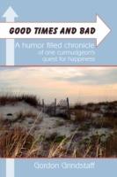 Good Times and Bad: A Humor Filled Chronicle of One Curmudgeon's Quest for Happiness.