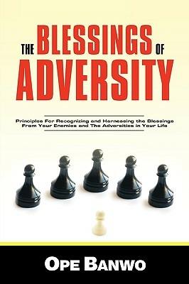 The Blessings of Adversity: How to Recognize and Harness the Blessings from Your Enemies and Adversities in Your Life - Ope Banwo - cover