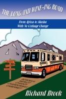 The Long and Wine-ing Road: With No Corkage Charge From Africa to Alaska - Richard Brook - cover