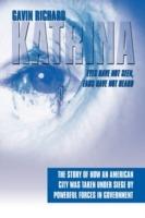 Katrina: Eyes Have Not Seen, Ears Have Not Heard: The Story of How an American City Was Taken Under Siege by Powerful Forces in Government - Gavin Richard - cover