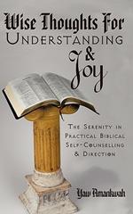 Wise Thoughts For Understanding and Joy: The Serenity in Practical Biblical Self-Counselling and Direction