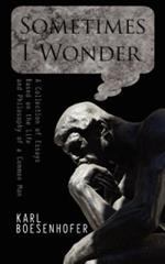 Sometimes I Wonder: A Collection of Essays Based on the Life and Philosophy of a Common Man